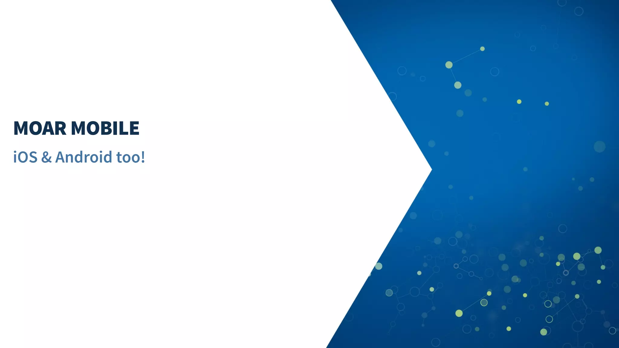 MOAR MOBILE
iOS & Android too!
 