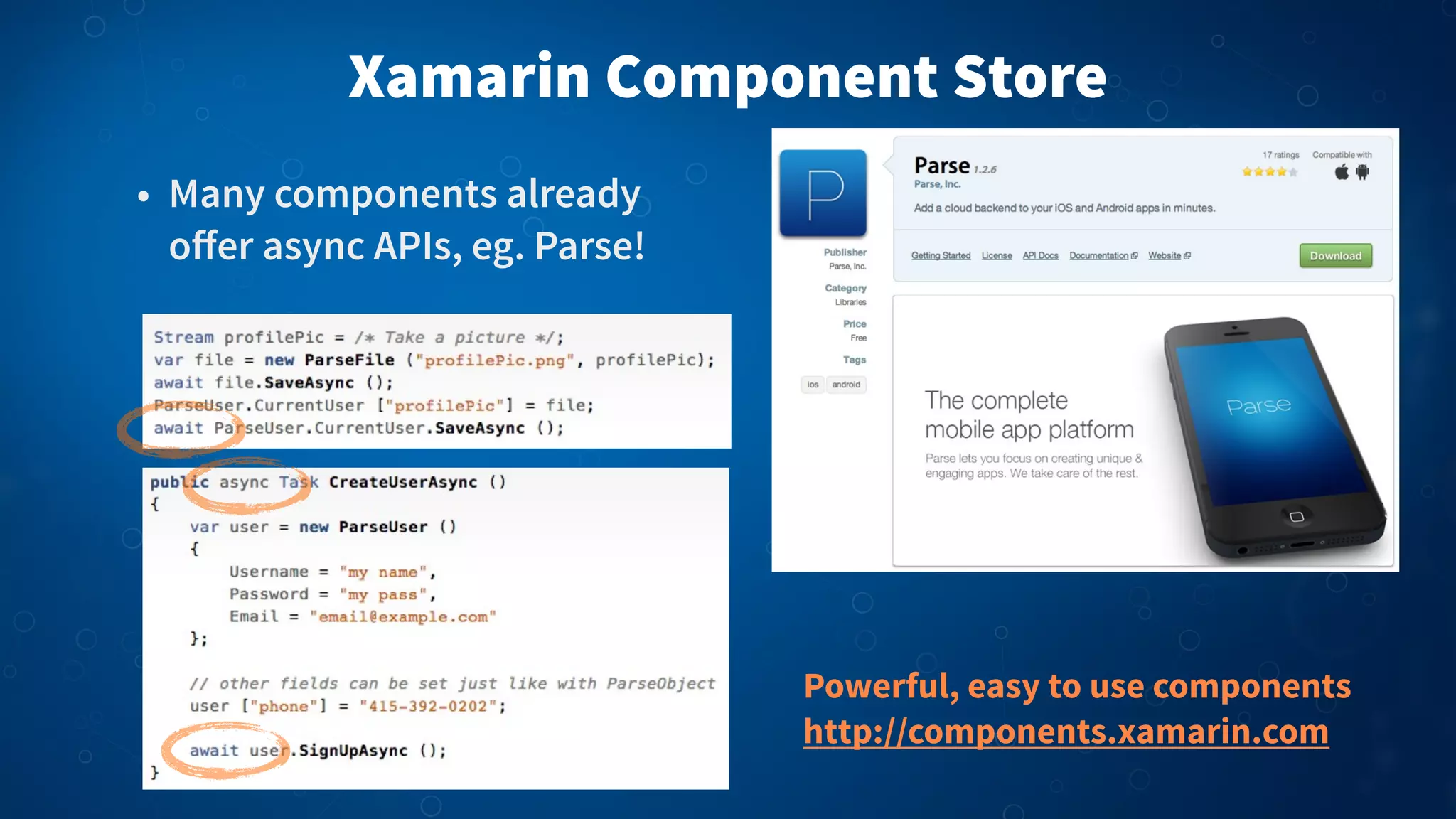 Xamarin Component Store
• Many components already
oﬀer async APIs, eg. Parse!
Powerful, easy to use components
http://components.xamarin.com
 