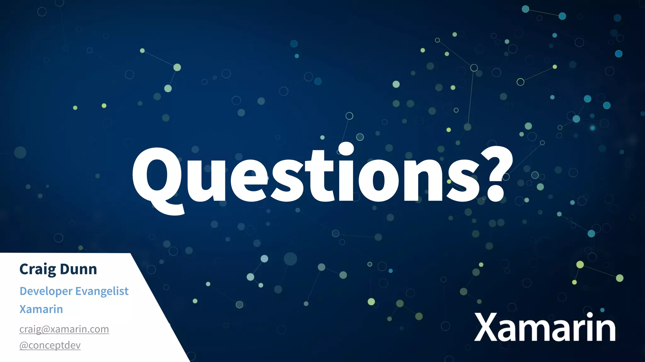 Questions?
Developer Evangelist
Xamarin
craig@xamarin.com
@conceptdev
Craig Dunn
 
