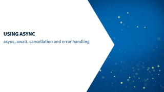 USING ASYNC
async, await, cancellation and error handling
 