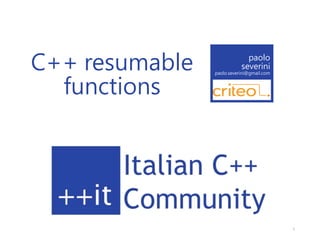 C++ resumable
functions
paolo
severini
paolo.severini@gmail.com
Criteo
1
 