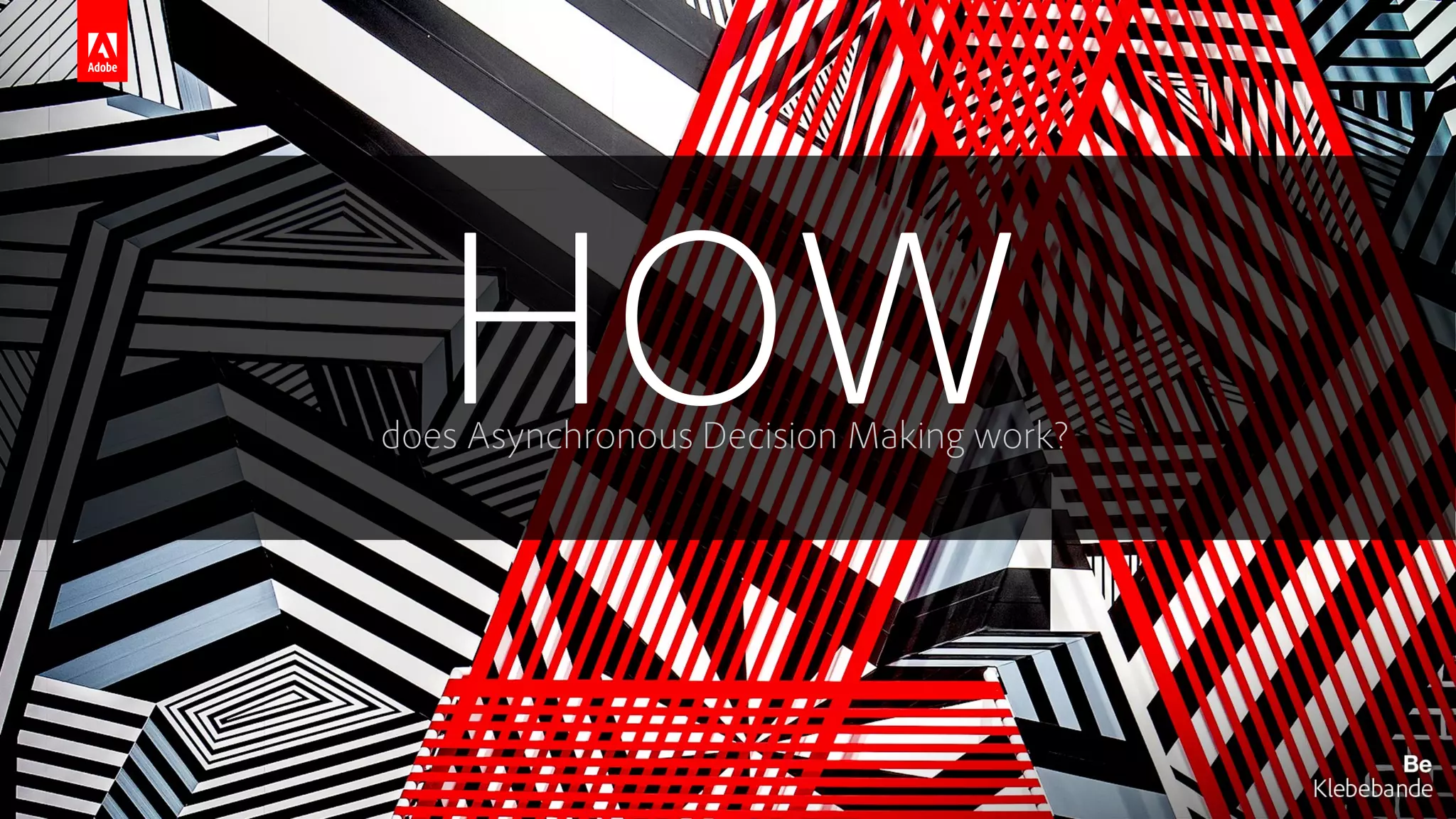 © 2017 Adobe Systems Incorporated. All Rights Reserved. Adobe Confidential.
HOWdoes Asynchronous Decision Making work?
 