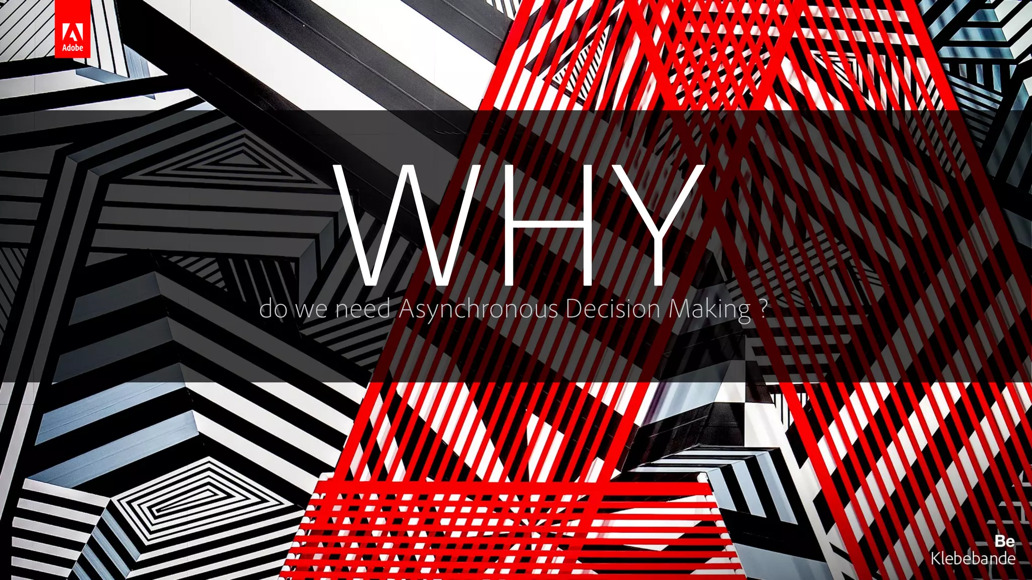 © 2017 Adobe Systems Incorporated. All Rights Reserved. Adobe Confidential.
WHYdo we need Asynchronous Decision Making ?
 