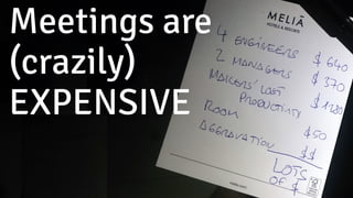 Meetings are
(crazily)
EXPENSIVE
 