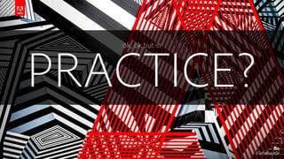 © 2017 Adobe Systems Incorporated. All Rights Reserved. Adobe Confidential.
PRACTICE?
ok, ok but in
 