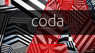 © 2017 Adobe Systems Incorporated. All Rights Reserved. Adobe Confidential.
codaare we done yet?
 