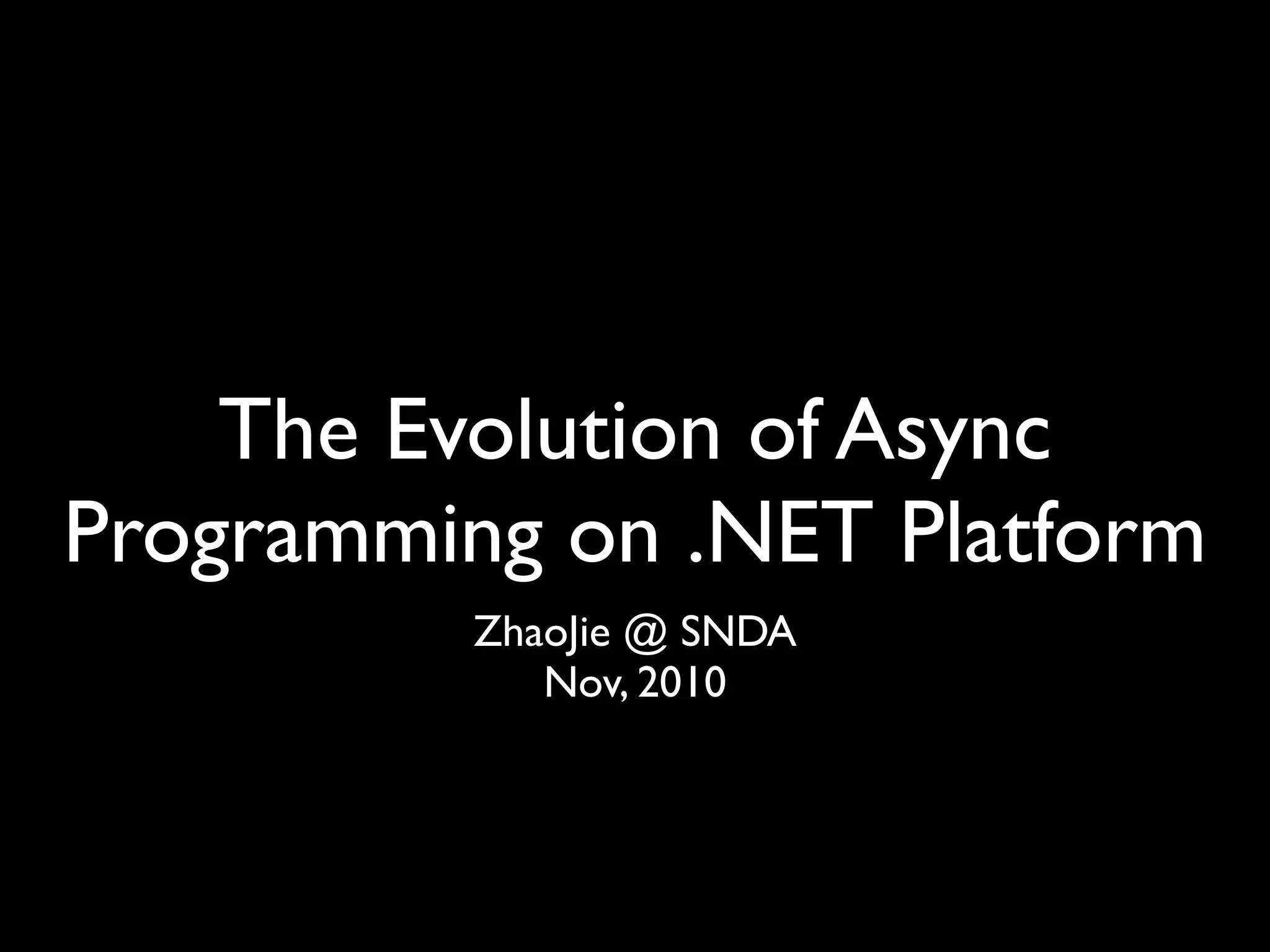 The Evolution of Async
Programming on .NET Platform
          ZhaoJie @ SNDA
             Nov, 2010
 