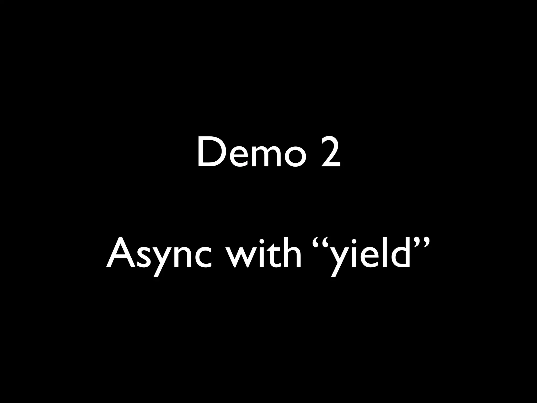 Demo 2

Async with “yield”
 
