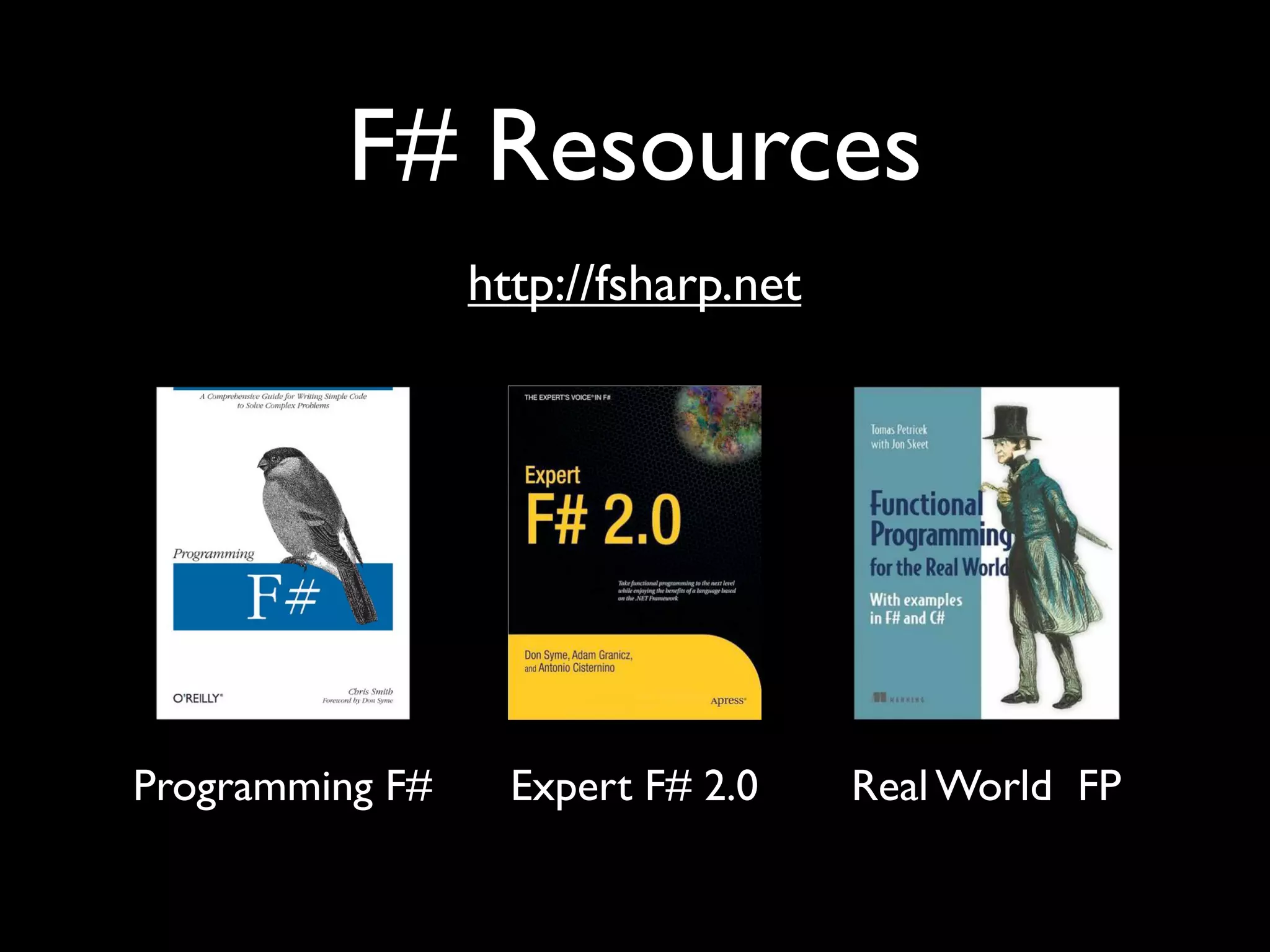 F# Resources
                 http://fsharp.net




Programming F#     Expert F# 2.0     Real World FP
 