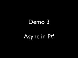 Demo 3

Async in F#
 