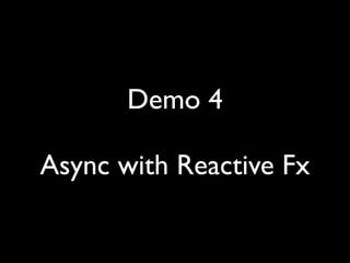 Demo 4

Async with Reactive Fx
 