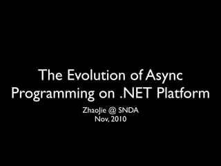 The Evolution of Async
Programming on .NET Platform
          ZhaoJie @ SNDA
             Nov, 2010
 