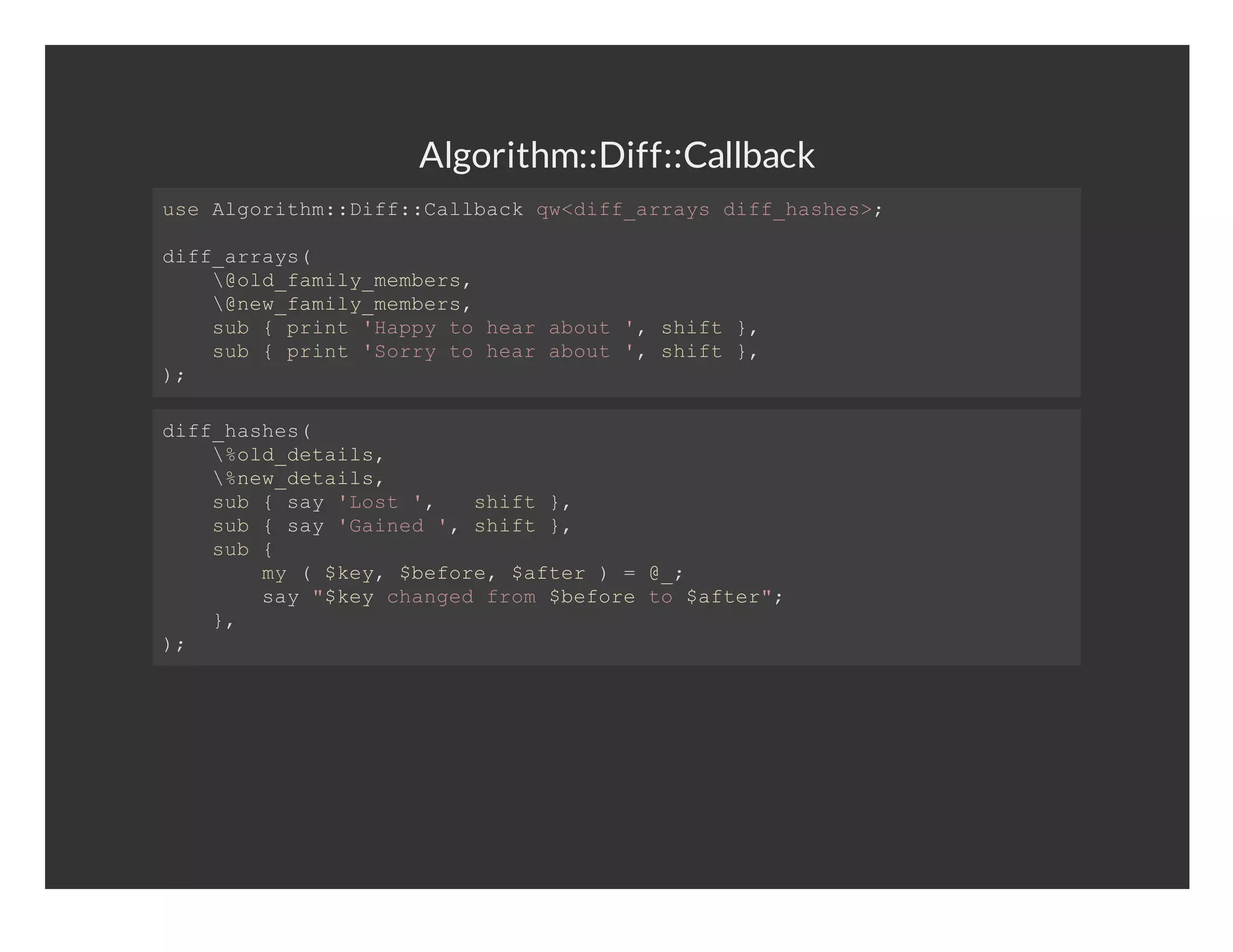 Algorithm::Diff::Callback ueAgrtm:if:alakq<ifary ifhse> s loih:Df:Clbc wdf_rasdf_ahs; df_ras ifary(   odfml_ebr,   @l_aiymmes   nwfml_ebr,   @e_aiymmes   sb{pit'ap oha bu ,sit}   u  rn Hpyt eraot' hf ,   sb{pit'or oha bu ,sit}   u  rn Sryt eraot' hf , ); df_ahs ifhse(   oddtis   %l_eal,   nwdtis   %e_eal,   sb{sy'ot'  hf ,   u  a Ls , sit}   sb{sy'and' hf ,   u  a Gie ,sit}   sb{   u      m  ky bfr,$fe   _     y($e,$eoe atr)=@;     sy"kycagdfo bfr o$fe"     a $e hne rm$eoet atr;   }   , ); 