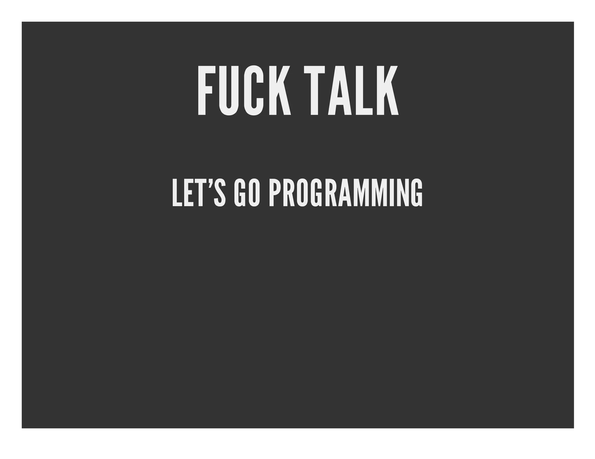 FUCK TALK LET'S GO PROGRAMMING 