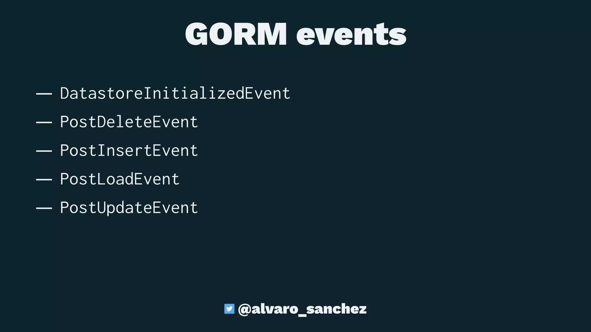 GORM events
— DatastoreInitializedEvent
— PostDeleteEvent
— PostInsertEvent
— PostLoadEvent
— PostUpdateEvent
@alvaro_sanchez
 