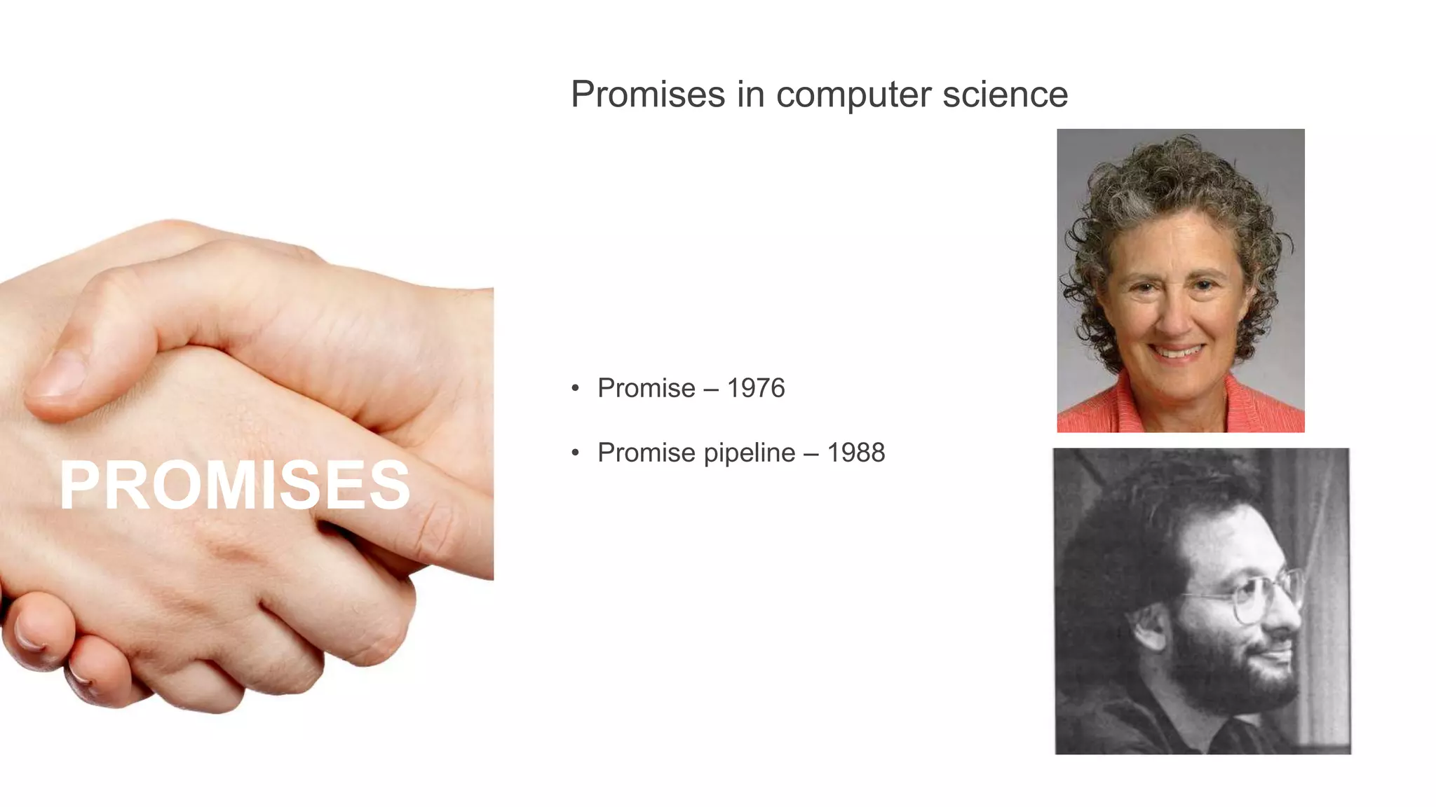 • Promise – 1976
• Promise pipeline – 1988
PROMISES
Promises in computer science
 