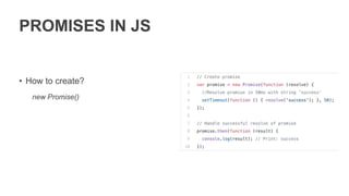 PROMISES IN JS
• Promise object has methods:
• then
• catch
• finally - soon
 