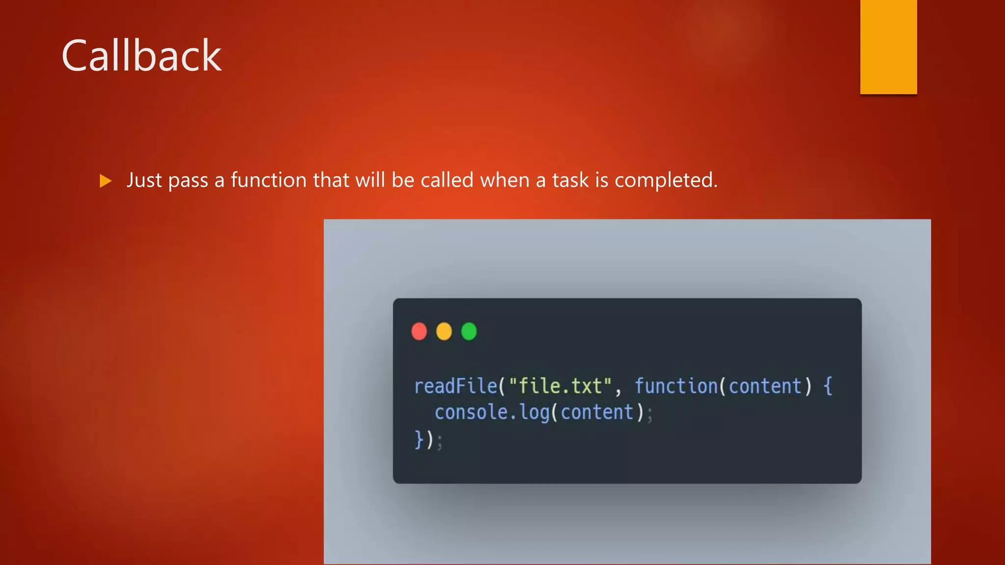 Callback
 Just pass a function that will be called when a task is completed.
 