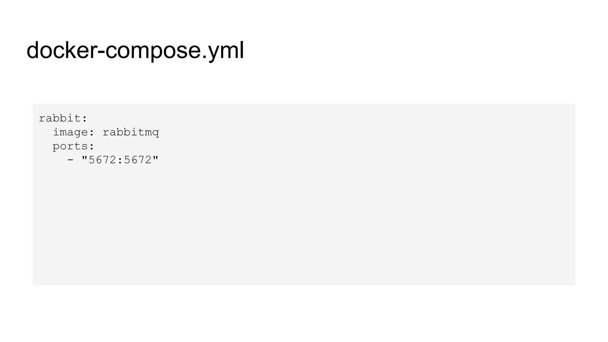 docker-compose.yml
rabbit:
image: rabbitmq
ports:
- "5672:5672"
 