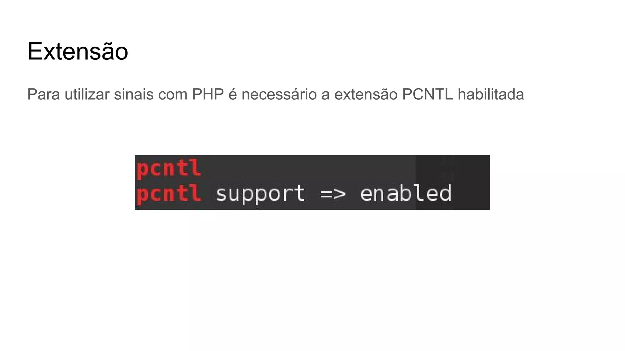 Extensão
Para utilizar sinais com PHP é necessário a extensão PCNTL habilitada
 