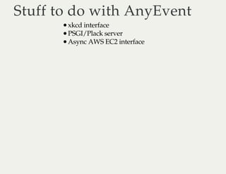 Stuff to do with AnyEventStuff to do with AnyEvent
xkcd interface
PSGI/Plack server
Async AWS EC2 interface
 