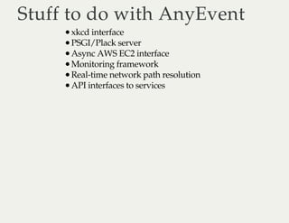 Stuff to do with AnyEventStuff to do with AnyEvent
xkcd interface
PSGI/Plack server
Async AWS EC2 interface
Monitoring fra...