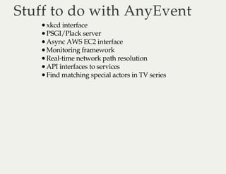 Stuff to do with AnyEventStuff to do with AnyEvent
xkcd interface
PSGI/Plack server
Async AWS EC2 interface
Monitoring fra...