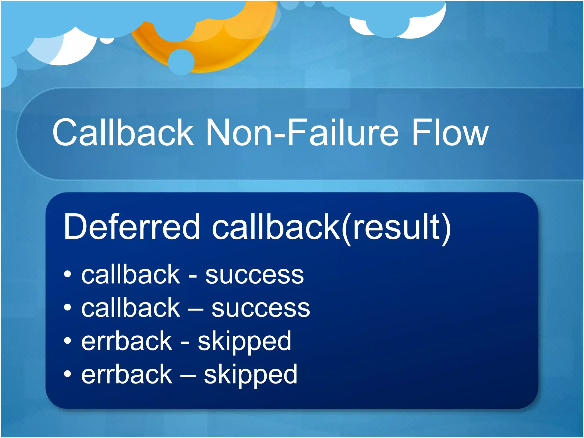 Callback Non-Failure Flow
Deferred callback(result)
• callback - success
• callback – success
• errback - skipped
• errback – skipped
 