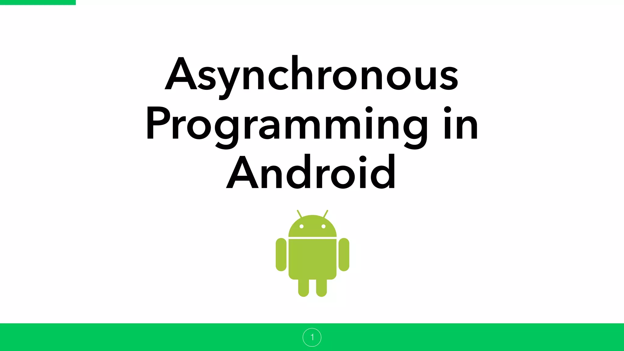 Asynchronous
Programming in
Android
1
 