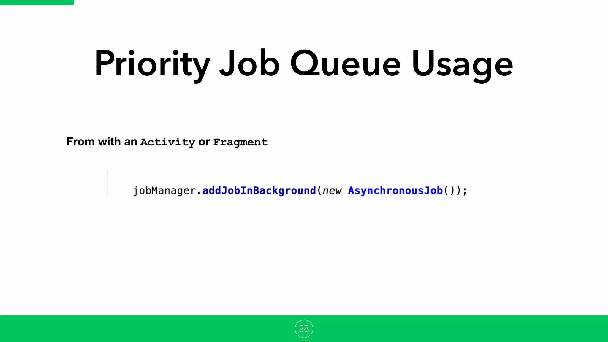 Priority Job Queue Usage
From with an Activity or Fragment
28
 