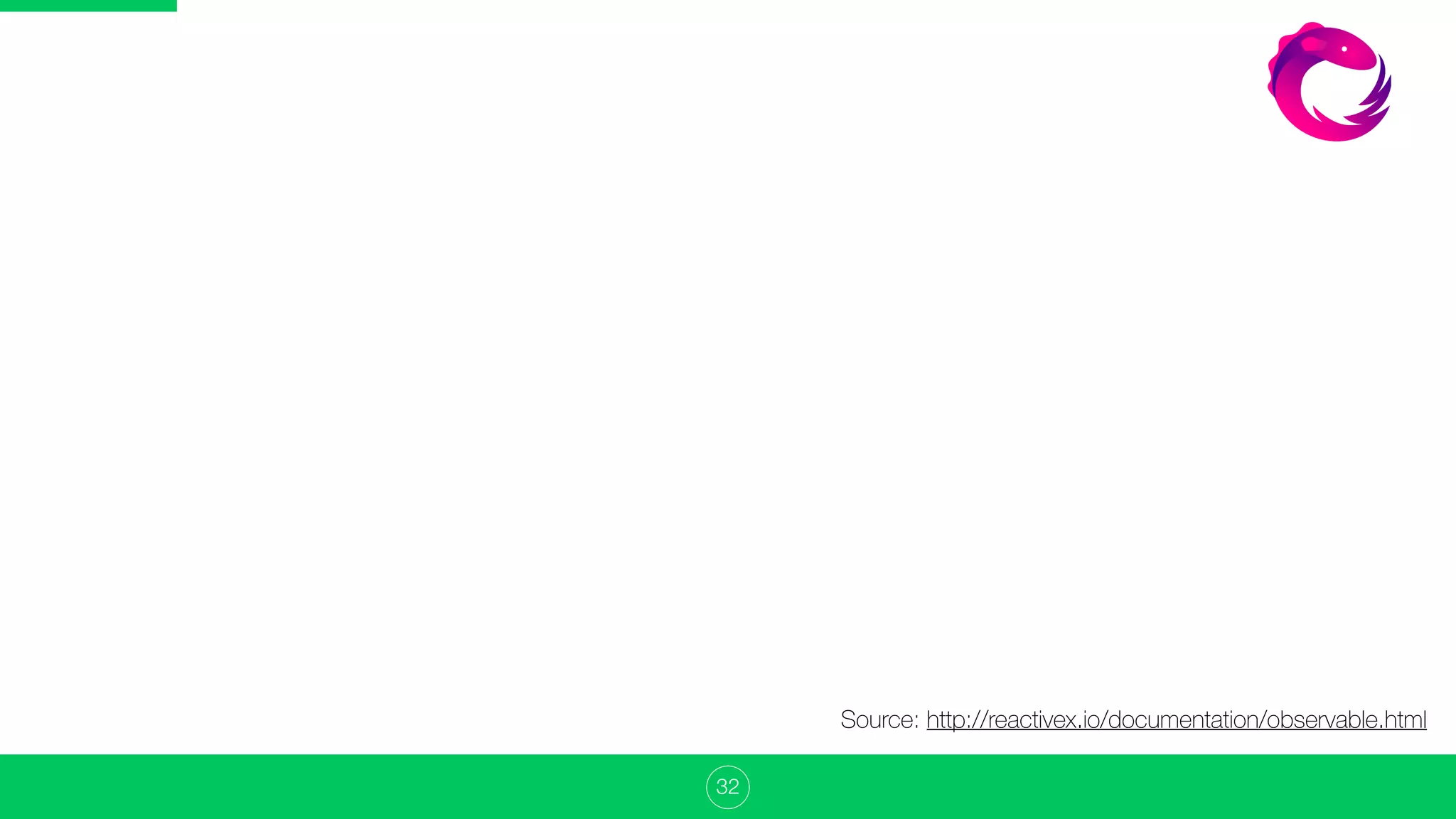 32
Source: http://reactivex.io/documentation/observable.html
 