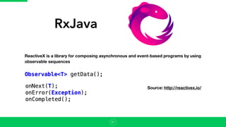 RxJava
ReactiveX is a library for composing asynchronous and event-based programs by using
observable sequences
Source: http://reactivex.io/
31
 