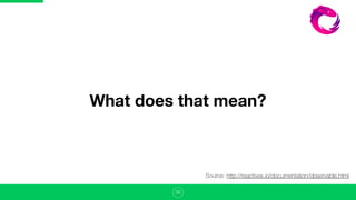 32
What does that mean?
Source: http://reactivex.io/documentation/observable.html
 