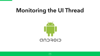 Monitoring the UI Thread
36
 