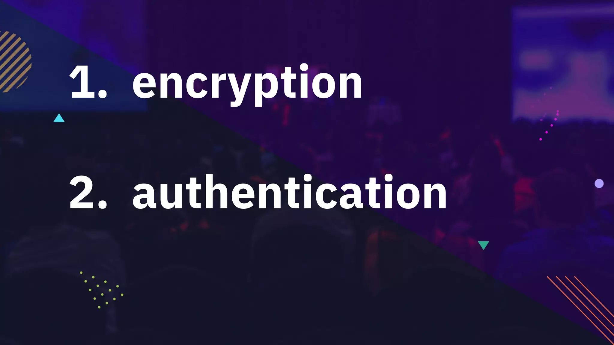 1. encryption
2. authentication
 