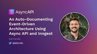 An Auto-Documenting
Event-Driven
Architecture Using
Async API and Inngest
Dan Farrelly
@djfarrelly
 