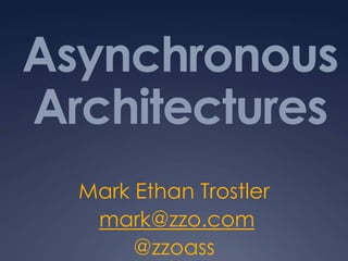 Asynchronous
Architectures
  Mark Ethan Trostler
   mark@zzo.com
       @zzoass
 