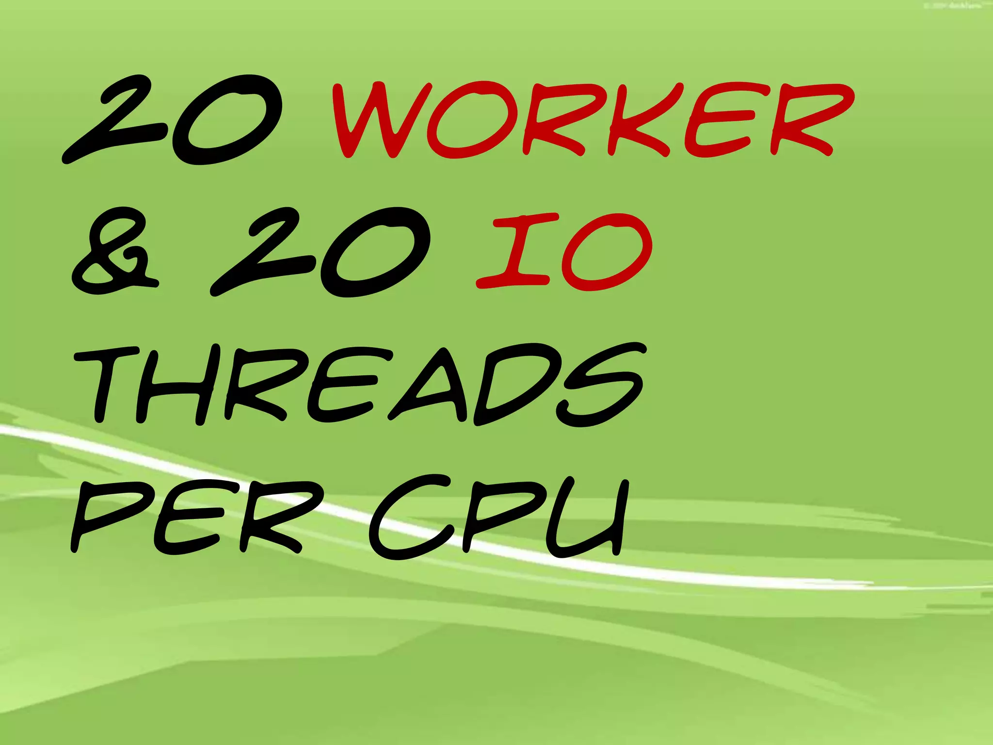 20worker & 20 IO threads per CPU