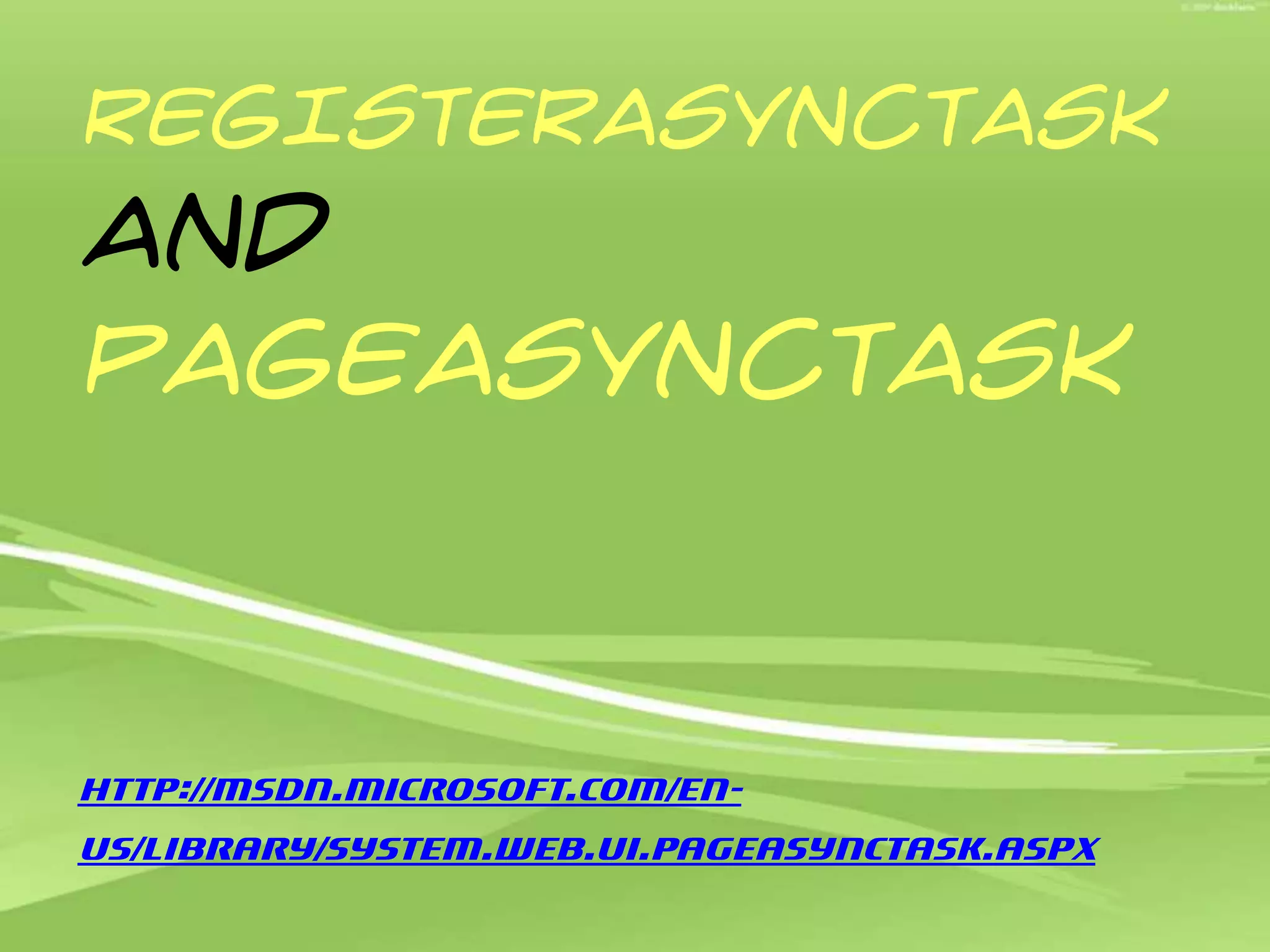 REGISTERASYNCTASK and PageASYNCTASKhttp://msdn.microsoft.com/en-us/library/system.web.ui.pageasynctask.aspx