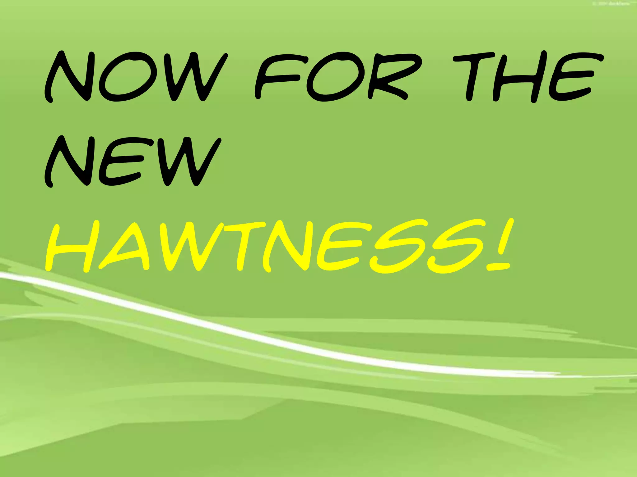 Now for the new Hawtness!