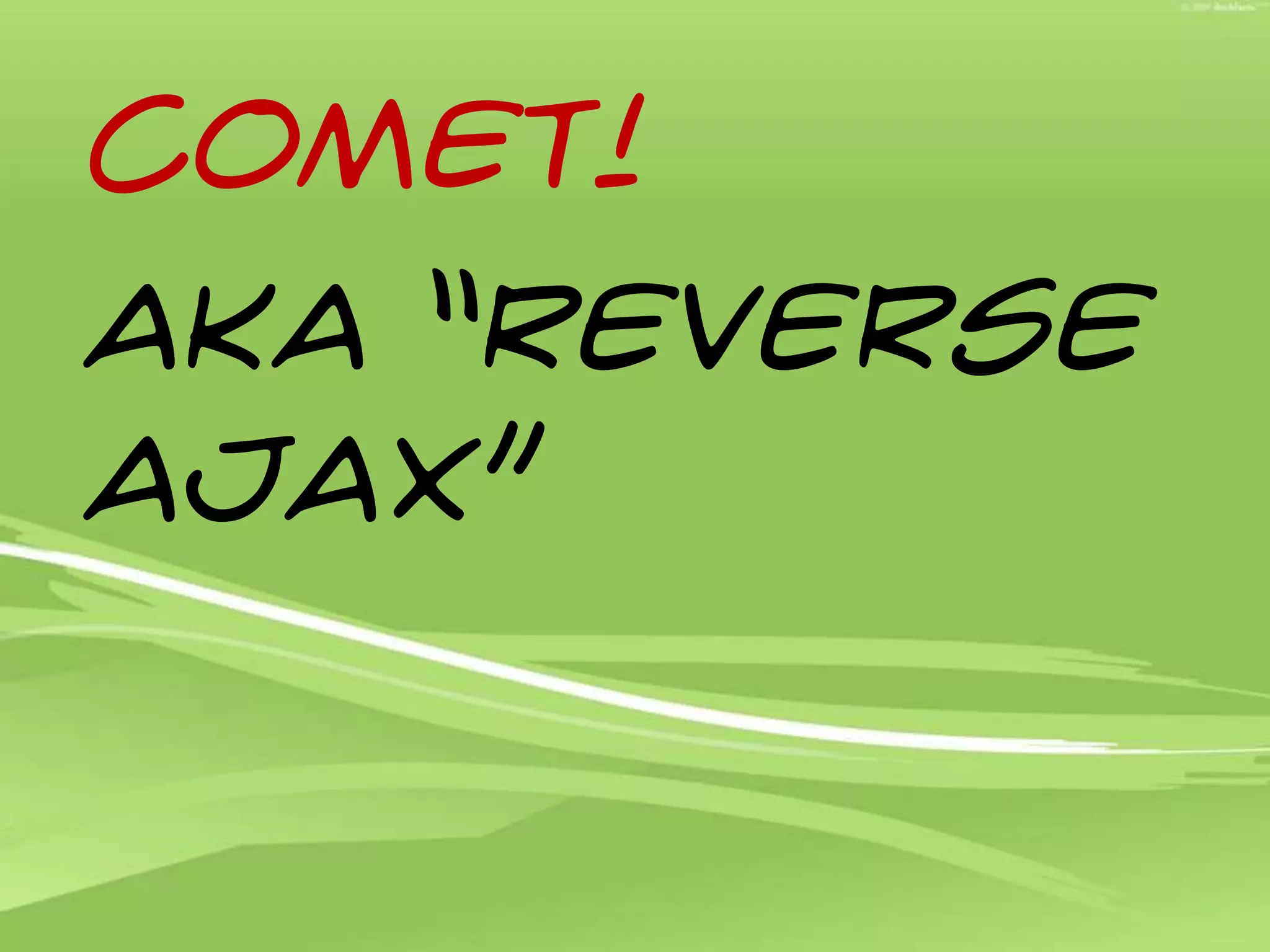 COMET!Aka “Reverse AJAX”