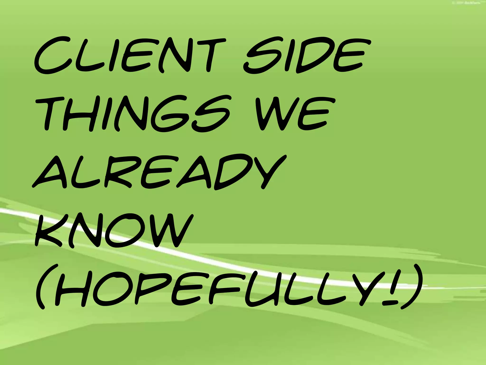 Client side Things we already know(hopefully!)