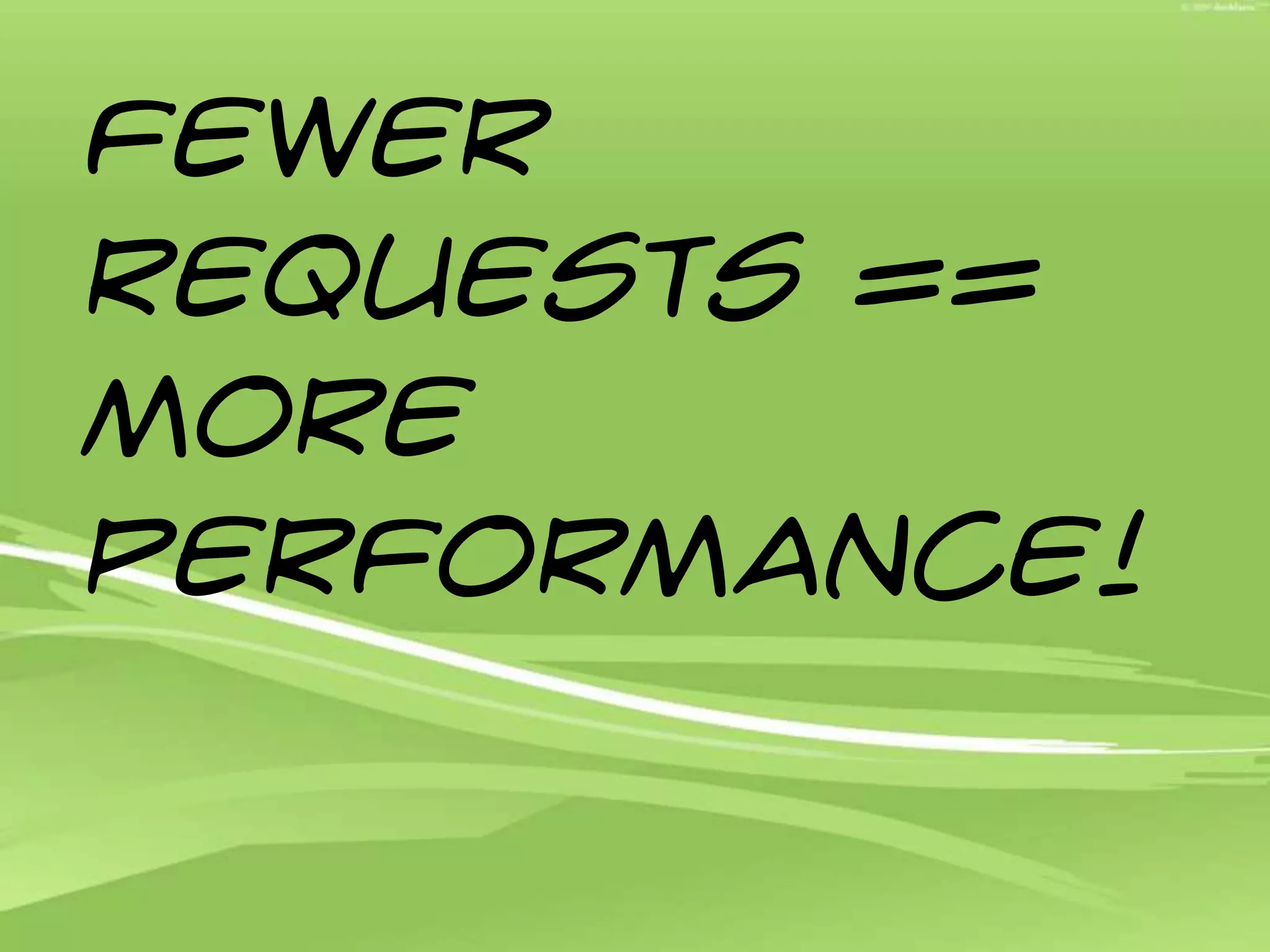 Fewer requests == more performance!
