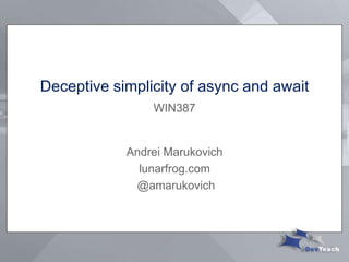 Deceptive simplicity of async and await
WIN387
Andrei Marukovich
lunarfrog.com
@amarukovich
 