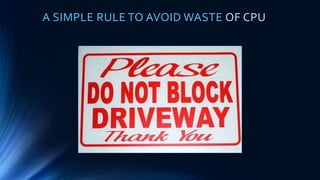 A SIMPLE RULE TO AVOID WASTE OF CPU
 
