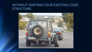 WITHOUT HURTINGYOUR EXISTING CODE
STRUCTURE
 