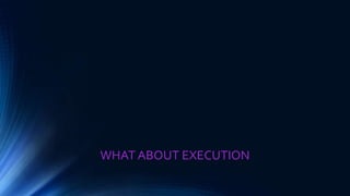 WHAT ABOUT EXECUTION
 
