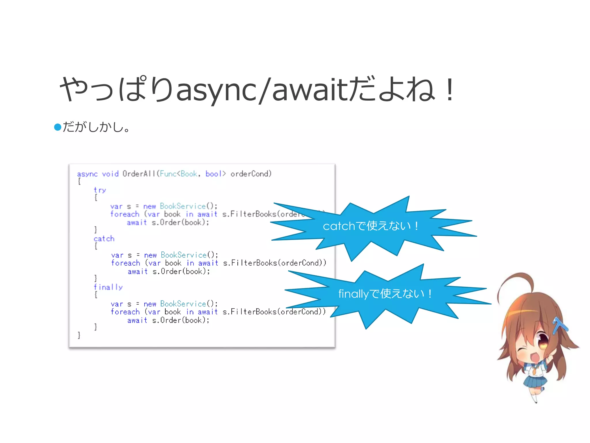 やっぱりasync/awaitだよね！
だがしかし。




            catchで使えない！




             finallyで使えない！
 