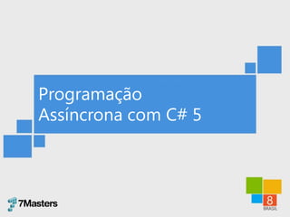 Programação
Assíncrona com C# 5
 