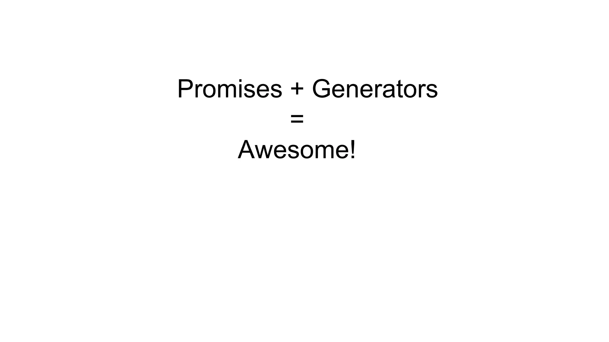 Promises + Generators = Awesome! 
